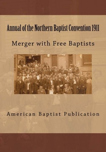 Annual of the Northern Baptist Convention 1911 Merger of Free Baptists