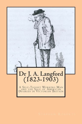 Dr J. A. Langford (1823-1903) A Self-Taught Working Man and the Sale of American Degrees in Victorian Britain