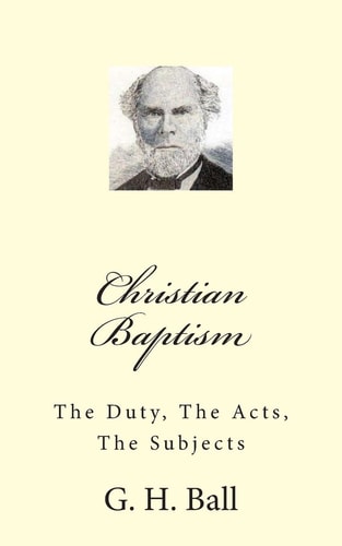 Christian Baptism The Duty, The Acts, The Subjects