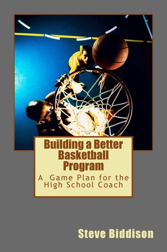 Building a Better Basketball Program A Game Plan for the High School Coach