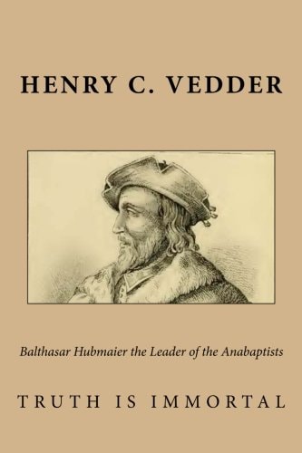 Balthasar Hubmaier the Leader of the Anabaptists