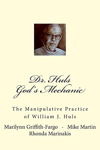 Dr. Huls - God's Mechanic The Manipulative Practice of William J. Huls