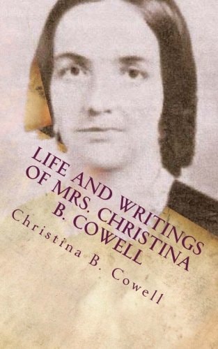 Life and Writings of Mrs. Christina B. Cowell Wife of Rev. D. B. Cowell