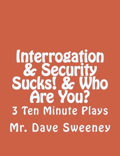 Interrogation, Security Sucks!, Who Are You? 3 Ten Minute Plays