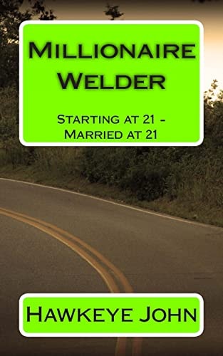 Millionaire Welder Starting at 21 - Married at 21