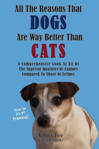 All The Reasons That Dogs Are Way Better Than Cats A Comprehensive Look At All Of The Superior Qualities Of Canines Compared To Those Of Felines