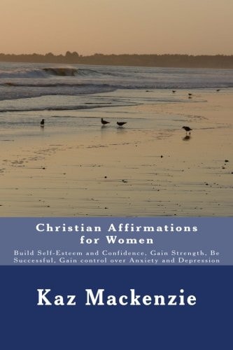 Christian Affirmations for Women Build Self-Esteem and Confidence, Gain Strength, Be Successful, Gain Control Over Anxiety and Depression