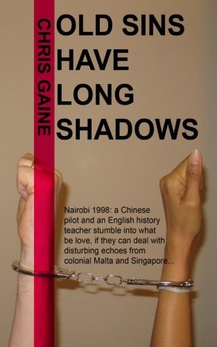 Old Sins Have Long Shadows Nairobi, 1998: a Chinese Pilot and an English History Teacher Stumble Into What Might Be Love, If They Can Deal with Disturbing Echoes from Colonial Singapore and Malta... .