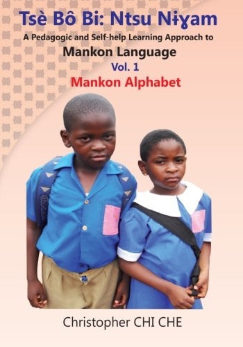Tse Bo Bi Ntsu Nigham (A Pedagogic and Self-help Learning Approach to Mankon Language) Vol. 1 Mankon Alphabet