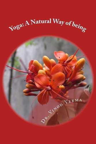 Yoga: a Natural Way of Being A Nine-Week, Easy-to-do Programme for Initiation Into Adopting Yoga As a Way of Life