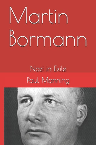 Martin Bormann Nazi in Exile