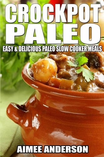 Crockpot Paleo Easy & Delicious Paleo Slow Cooker Meals
