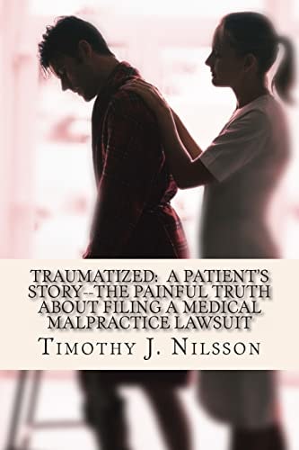 Traumatized -- a Patient's Story The Painful Truth about Filing a Medical Malpractice Lawsuit