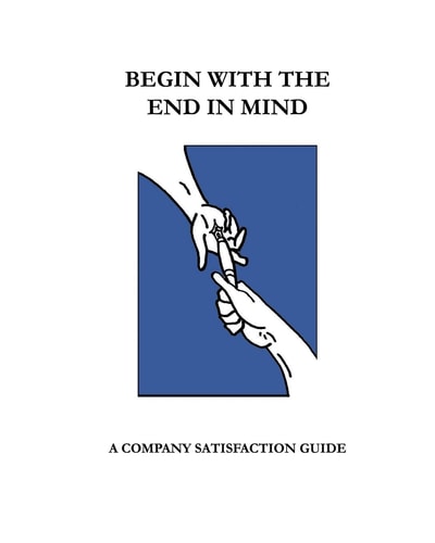 Begin With The End In Mind; A Company Satisfaction Guide A Managers/Owners Guide
