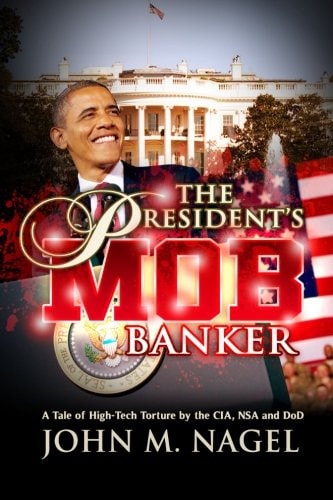 The President's Mob Banker A Tale of High-Tech Torture by the CIA, NSA and DoD