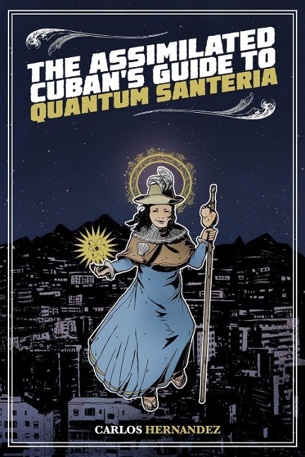 The Assimilated Cubans Guide to Quantum Santeria