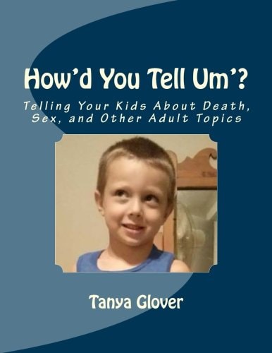 How'd You Tell Um'? Telling Your Kids About Death, Sex, and Other Adult Topics