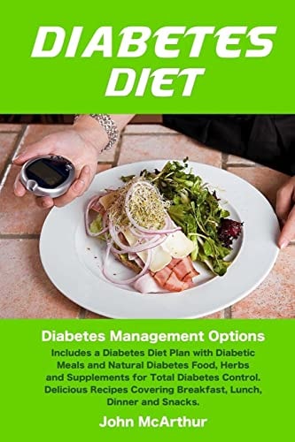 Diabetes Diet Diabetes Management Options Includes a Diabetes Diet Plan with Diabetic Meals and Natural Diabetes Food, Herbs and Supplements for Total Diabetes Control Delicious Recipes Covering Breakfast, Lunch, Dinner and Snacks