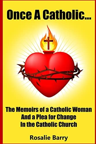 Once a Catholic... The Memoirs of a Catholic Woman and a Plea for Change in the Catholic Church