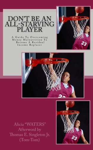 Don't Be An All-STARving Player A Guide To Overcoming Money Malnutrition To Become A Residual Income Replacer