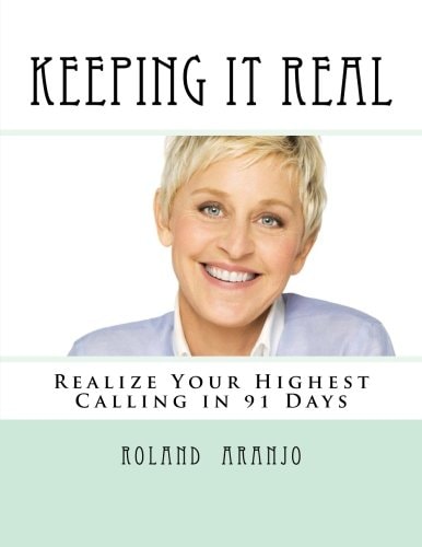 Keeping It Real Realize Your Highest Calling in 91 Days