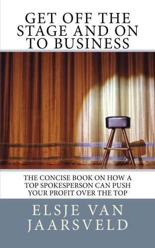Get Off the Stage and On to Business The Concise Book on how a Top Spokesperson Can Push Your Profit Over the Top