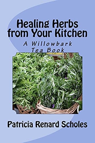 Healing Herbs from Your Kitchen A Willowbark Tea Book