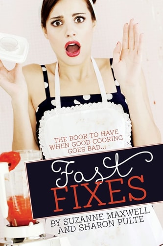 Fast Fixes The Book to Have When Good Cooking Goes Bad...