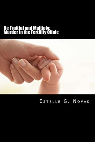 Be Fruitful and Multiply: Murder in the Fertility Clinic A Detective Ginsburg Mystery