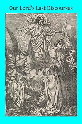 Our Lord's Last Discourses Meditations on Chapters XIII-XVIII of the Gospel of St. John