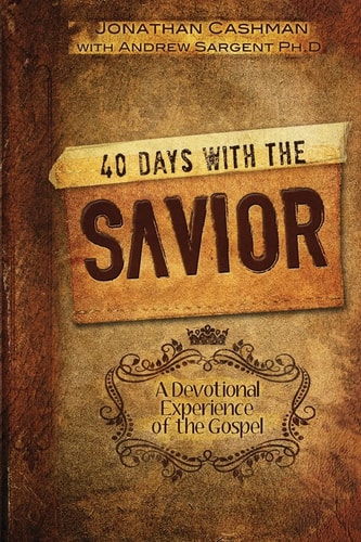 40 Days with the Savior A Devotional Experience of the Gospel