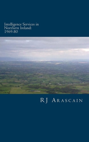Intelligence Services in Northern Ireland, 1969-80 Spies and Surveillance in the Six Counties
