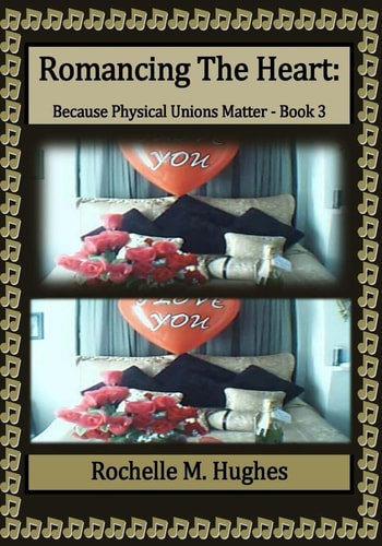 Romancing The Heart Because Physical Unions Matter: (Book 3)