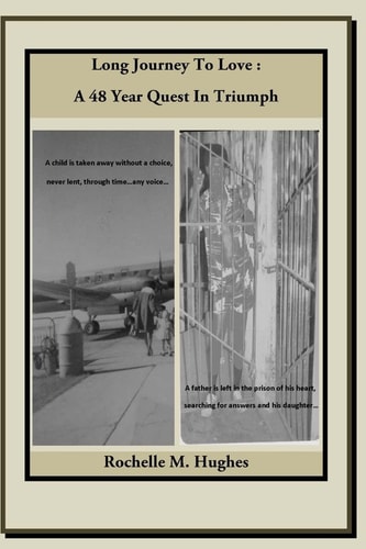 Long Journey to Love: a 48 Year Quest in Triumph A Child Is Taken Away Without a Choice, Never Lent, Through Time... Any Voice! a Father Is Left in the Prison of His Heart, Searching for Answers and His Daughter...