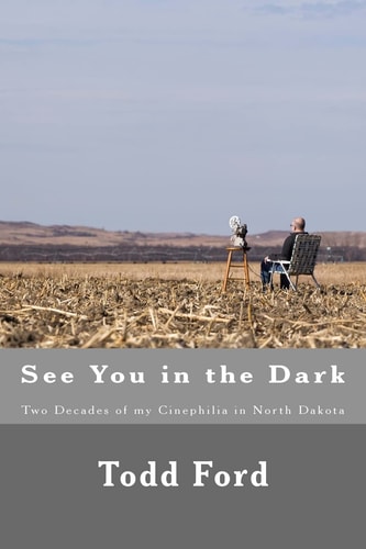 See You in the Dark Two Decades of My Cinephilia in North Dakota