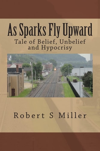 As Sparks Fly Upward Tale of Belief, Unbelief and Hypocrisy