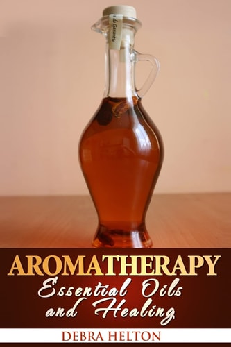Aromatherapy Essential Oils and Healing