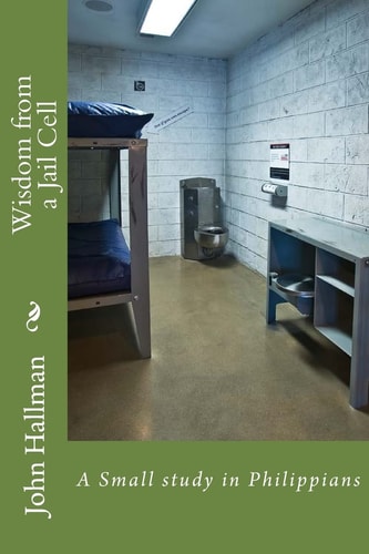 Wisdom from a Jail Cell A Small Study in Philippians