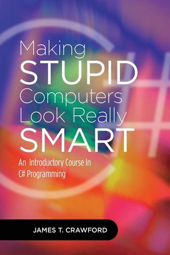 Making Stupid Computers Look Really Smart Computer Programming With C#