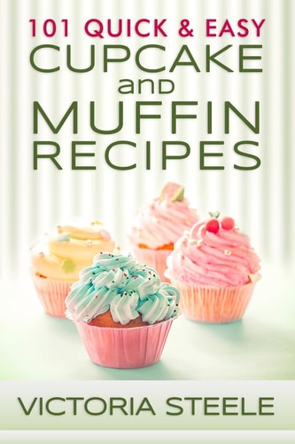 101 Quick and Easy Cupcake and Muffin Recipes