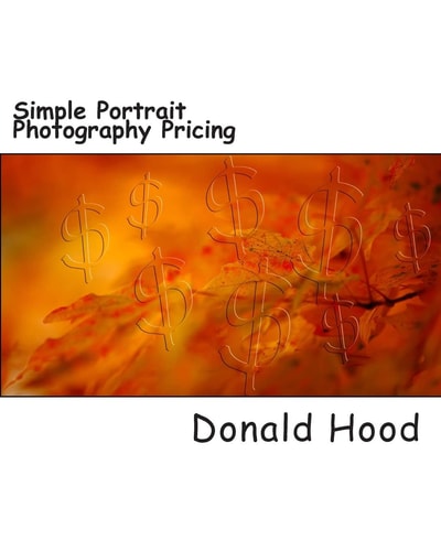 Simple Photography Pricing An Easy Step by Step Guide to Covering Your Butt and Making a Profit in Portrait Photography