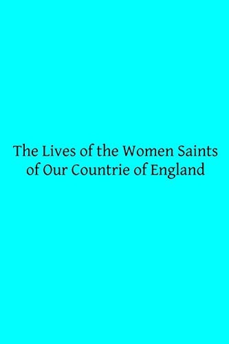 The Lives of the Women Saints of Our Countrie of England Also Some Lives of Other Holy Women Written by Some of the Ancient Fathers