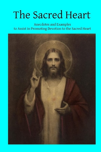 The Sacred Heart Anecdotes and Examples to Assist in Promoting Devotion to the Sacred Heart