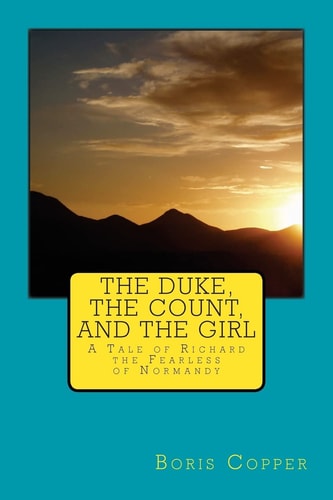 The Duke, the Count, and the Girl A Tale of Richard the Fearless of Normandy