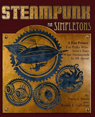 Steampunk For Simpletons A Fun Primer For Folks Who Aren't Sure What Steampunk Is All About
