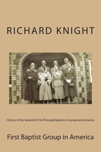 History of the General Or Six-Principle Baptists in Europe and America In Two Parts