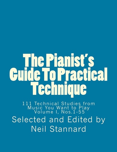 The Pianist's Guide To Practical Technique, Vol. 1 111 Technical Studies from Music You Want to Play Volume I