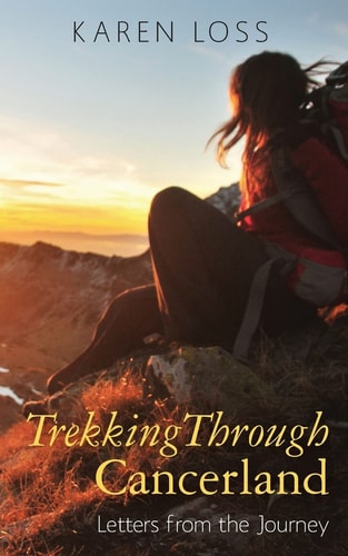 Trekking Through Cancerland Letters from the Journey