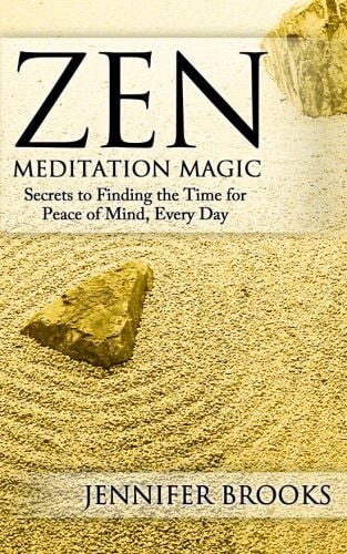 Zen Meditation Magic Secrets to Finding the Time for Peace of Mind, Every Day