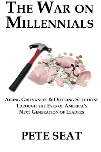 The War on Millennials Airing Grievances & Offering Solutions Through the Eyes of America's Next Generation of Leaders